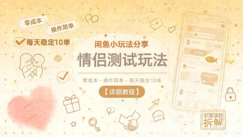 闲鱼小玩法分享,情侣测试玩法,零成本,操作简单,每天稳定10单【详细教程】