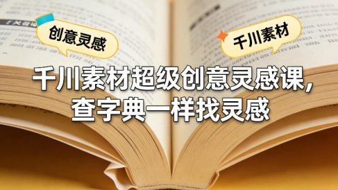 千川素材超级创意灵感课，查字典一样找灵感