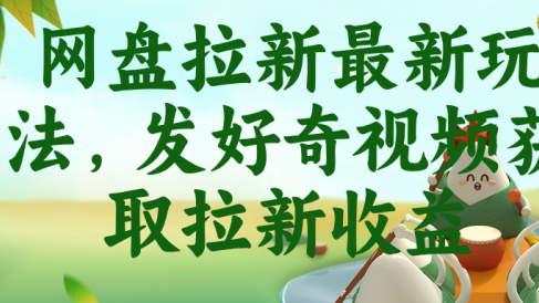 网盘拉新最新玩法，发好奇视频获取拉新收益