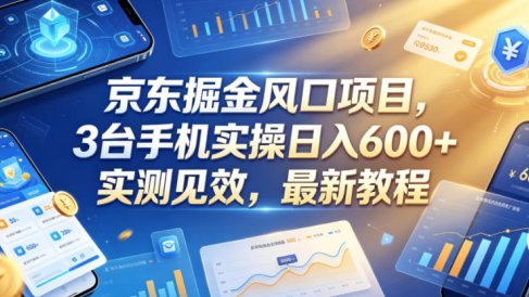 京东掘金风口项目，3台手机实操日入600+，实测见效，最新教程【揭秘】
