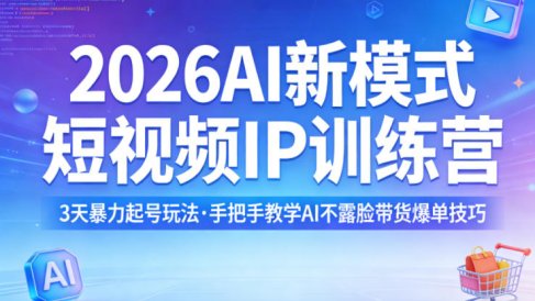 2026AI新模式短视频IP训练营,3天暴力起号玩法,手把手教学AI不露脸带货爆单技巧(更新)