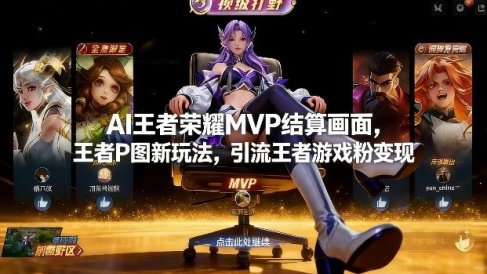 AI王者荣耀MVP结算画面，王者P图新玩法，引流王者游戏粉变现