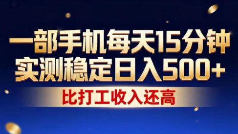 一部手机每天15分钟，实测稳定日入500+，比打工收入还高，操作简单，一看就会【揭秘】
