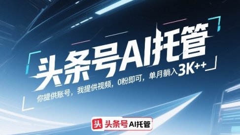 头条号AI托管,你提供账号,我提供视频,0粉即可,单月躺入3k+【揭秘】