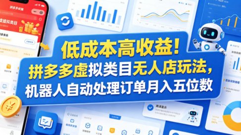 低成本高收益!拼多多虚拟类目无人店玩法,机器人自动处理订单月入五位数【揭秘】