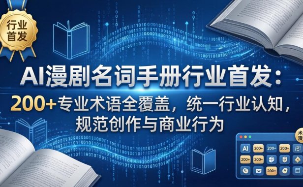 AI漫剧名词手册行业首发：200+专业术语全覆盖，统一行业认知，规范创作与商业行为