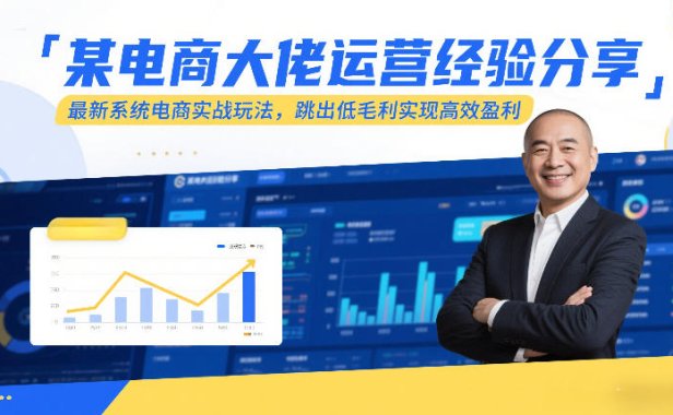 某电商大佬运营经验分享，最新系统电商实战玩法，跳出低毛利实现高效盈利(更新)