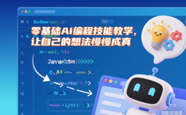 零基础Ai编程技能教学，让自己的想法慢慢成真