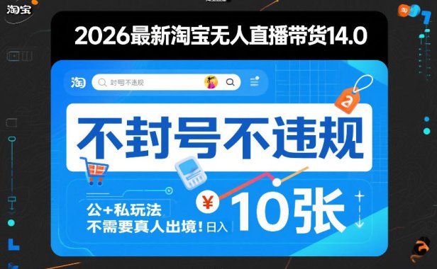 2026最新淘宝无人直播带货14.0，不封号不违规，公+私玩法，不需要真人出境，日入10张【揭秘】