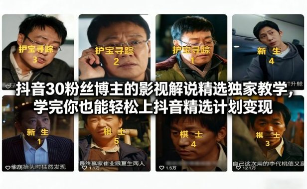 抖音30粉丝博主的影视解说精选独家教学,学完你也能轻松上抖音精选计划变现