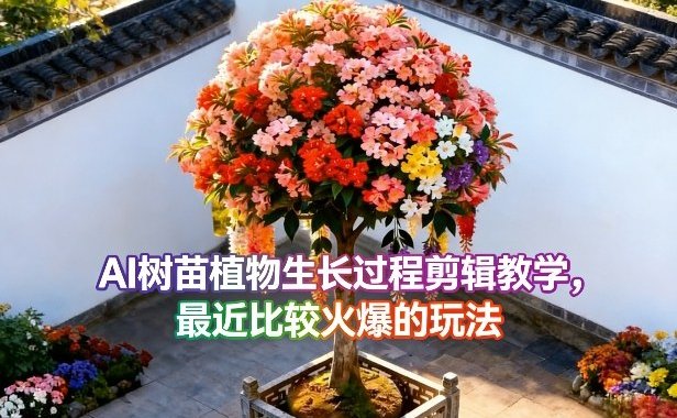 AI树苗植物生长过程剪辑教学，最近比较火爆的玩法