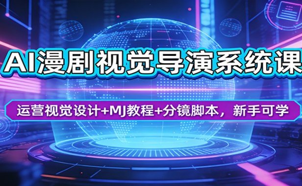 AI漫剧视觉导演系统课：运营视觉设计+MJ教程+分镜脚本，新手可学