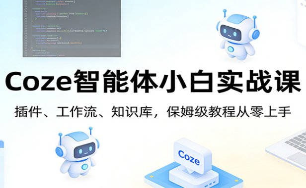 Coze智能体小白实战课：插件、工作流、知识库，保姆级教程从零上手