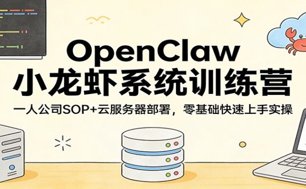 OpenClaw小龙虾系统训练营：一人公司SOP，云服务器部署，零基础快速上手实操