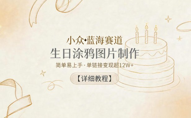 小众蓝海赛道，生日涂鸦图片制作，简单易上手，单链接变现超12W+【详细教程】