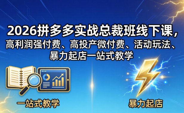 2026拼多多实战总裁班线下课，高利润强付费、高投产微付费、活动玩法、暴力起店一站式教学