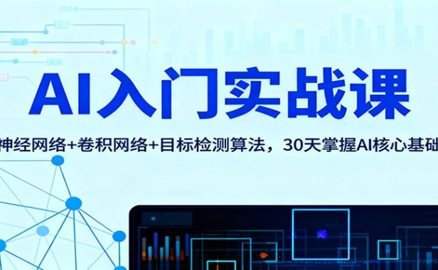 AI入门实战课:神经网络+卷积网络+目标检测算法,30天掌握AI核心基础