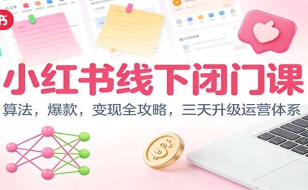 小红书线下闭门课：算法，爆款，变现全攻略，三天升级运营体系