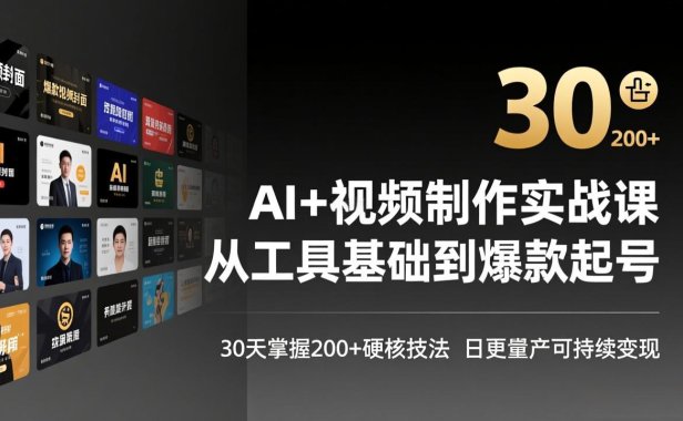 AI+视频制作实战班-3月更新：从工具基础到爆款起号，30天掌握200+硬核技法，日更量产可持续变现