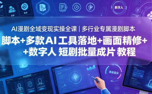 AI漫剧全域变现实操全课|多行业专属漫剧脚本+多款AI工具落地+画面精修+数字人短剧批量成片全教程