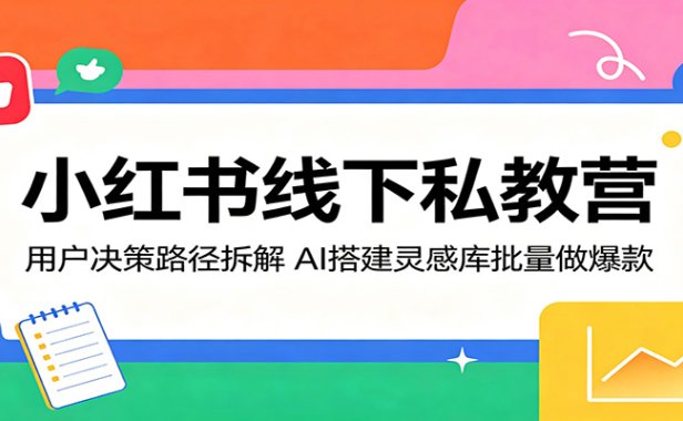 小红书线下私教营：用户决策路径拆解，AI搭建灵感库批量做爆款