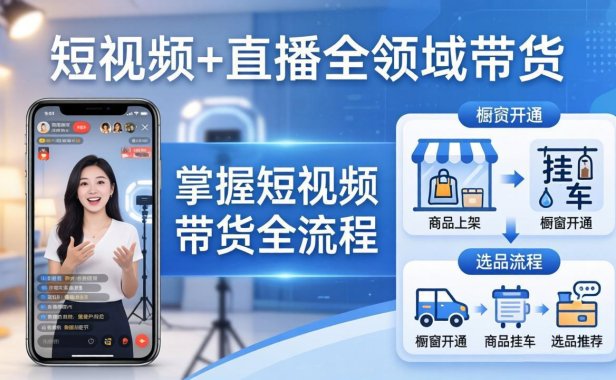 短视频+直播全领域带货：掌握橱窗开通、挂车、选品、爆款文案改编等短视频带货全流程