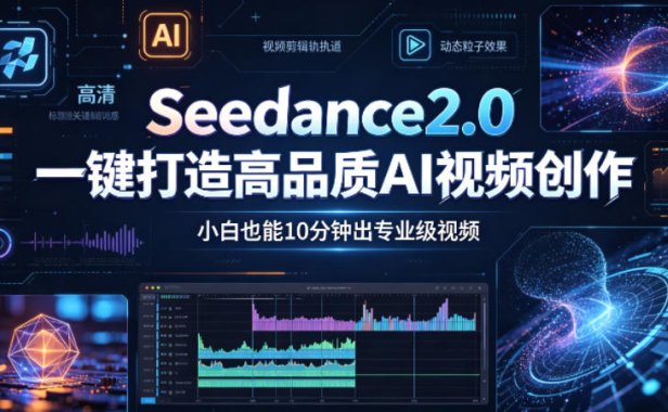 Seedance2.0一键打造高品质AI视频创作，小白也能10分钟出专业级视频