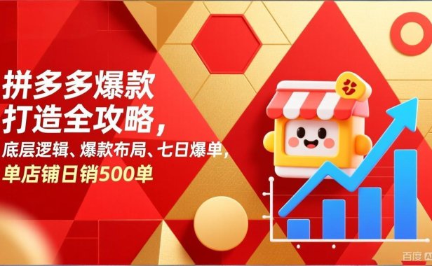 拼多多爆款打造全攻略，底层逻辑、爆款布局、七日爆单，单店铺日销500单