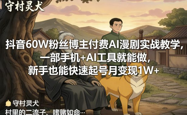 抖音60W粉丝博主付费AI漫剧实战教学，一部手机+AI工具就能做，新手也能快速起号月变现1W+
