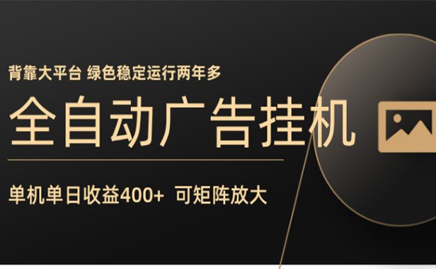 全自动广告联盟挂机 单机日收益400+ 无需人工看守 可矩阵放大 稳定输出两年多