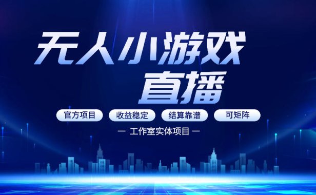 无人小游戏直播:0基础也能做的轻资产副业,解锁无人直播盈利新玩法,轻松月入1W+【揭秘】