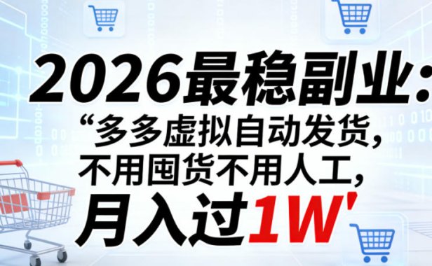 2026最稳副业：多多虚拟自动发货，不用囤货不用人工，月入过1W【揭秘】