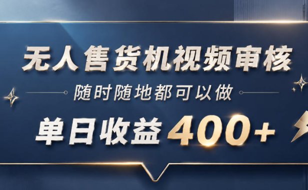 无人售货机视频审核,一部手机随时随地都可以做,10秒一单,单日收益400+【揭秘】