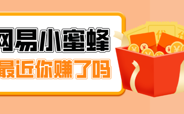 首发！网易小蜜蜂拉新，19元/单，网易大厂背书，零成本零门槛，月入轻松破万