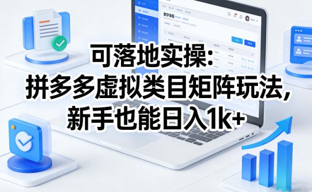 可落地实操：拼多多虚拟类目矩阵玩法，新手也能日入1k+【揭秘】
