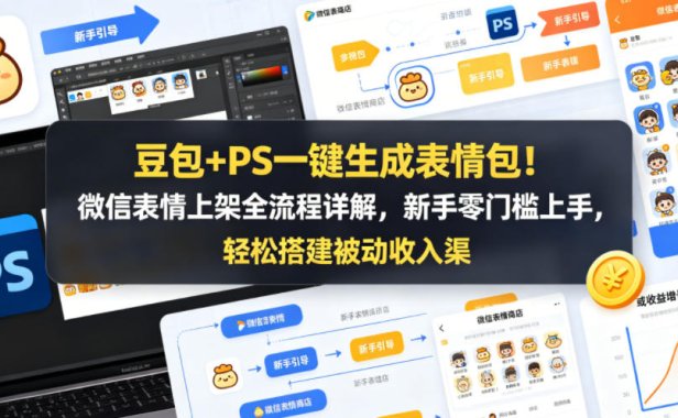 豆包+PS一键生成表情包！微信表情上架全流程详解，新手零门槛上手，轻松搭建被动收入渠道