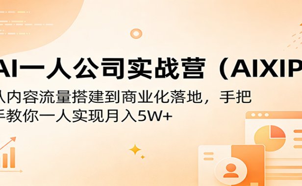 AI一人公司实战营(AIXIP)：从内容流量搭建到商业化落地，手把手教你一人实现月入5W+