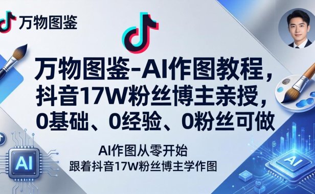 万物图鉴-AI作图教程，抖音17W粉丝博主亲授，0基础、0经验、0粉丝可做