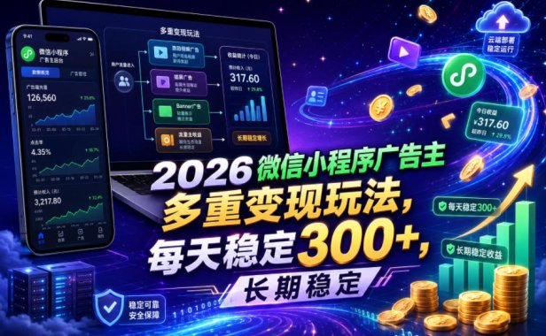 2026微信小程序广告主,多重变现玩法,每天稳定300+,长期稳定【揭秘】