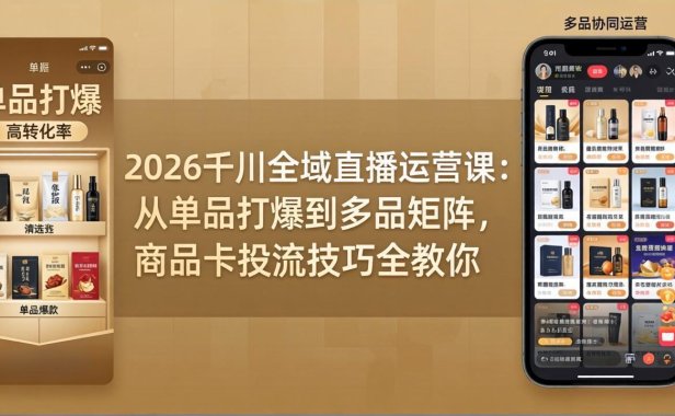 2026千川全域直播运营课：从单品打爆到多品矩阵，商品卡投流技巧全教你