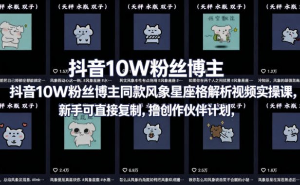 抖音10W粉丝博主同款星座性格解析视频实操课，新手可直接复制，撸创作伙伴计划，分成计划等