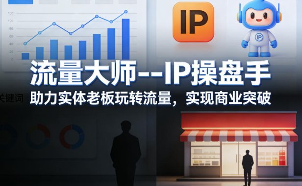流量大师—IP操盘手,助力实体老板玩转流量,实现商业突破
