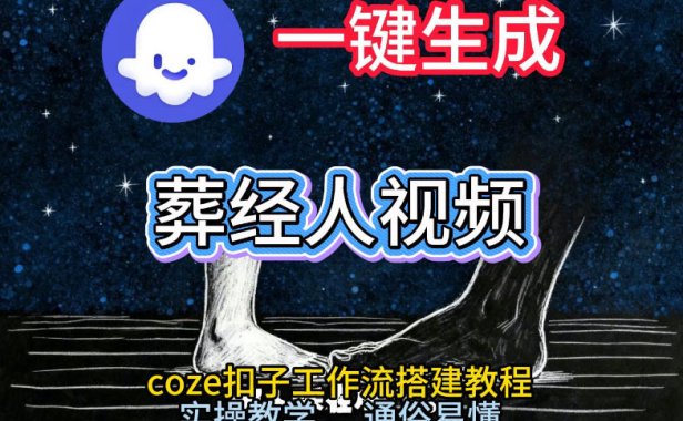 通过Coze工作流，一键生成《葬经人》爆火短视频，实操搭建教学课，通俗易懂