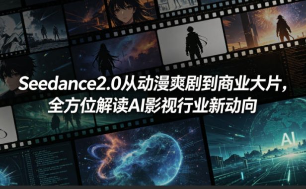 Seedance2.0从动漫爽剧到商业大片,全方位解读AI影视行业新动向