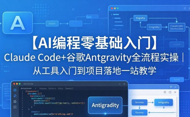 【AI编程零基础入门】Claude Code+谷歌Antigravity全流程实操｜从工具入门到项目落地一站教学