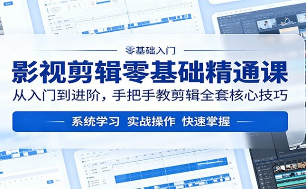 影视剪辑零基础精通课：从入门到进阶，手把手教剪辑全套核心技巧
