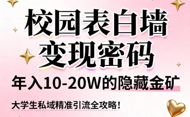 校园表白墙变现密码，年入10-20W的隐藏金矿，大学生私域精准引流全攻略！