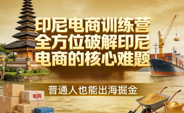 印尼电商训练营，全方位破解印尼电商的核心难题，普通人也能出海掘金