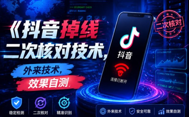 抖音掉线二次核对技术,外来技术,效果自测