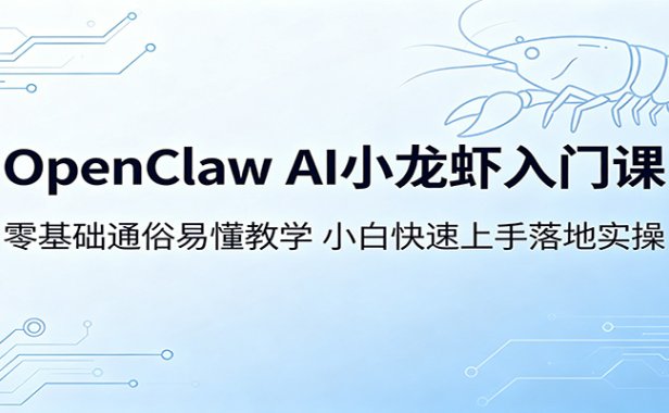 OpenClaw AI小龙虾入门课:零基础通俗易懂教学,小白快速上手落地实操